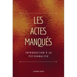 Les Actes Manqués: Introduction à la psychanalyse -- Sigmund Freud